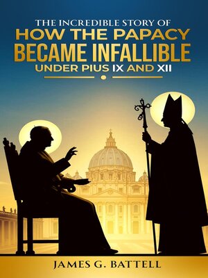 cover image of The Incredible Story of How the Papacy Became Infallible Under Pius IX and XII